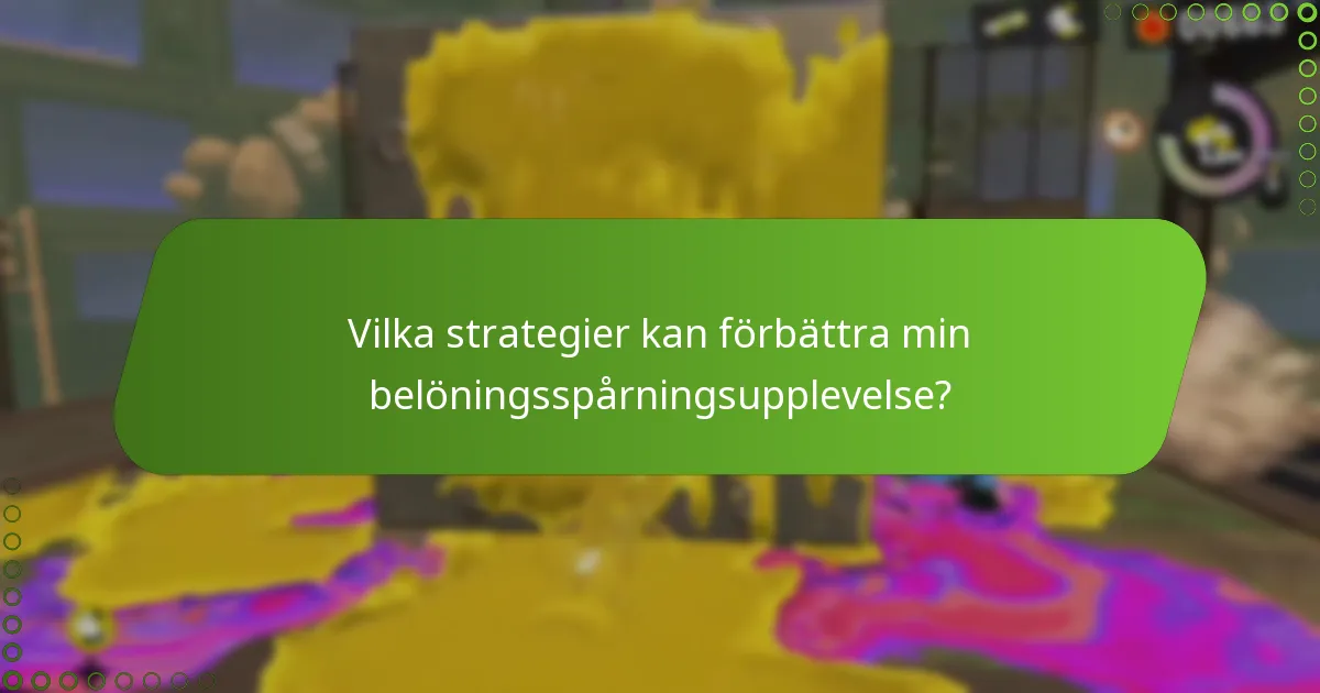 Vilka strategier kan förbättra min belöningsspårningsupplevelse?